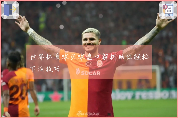 世界杯滚球买球盘口解析助你轻松下注技巧