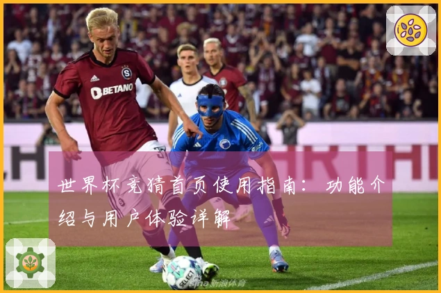 世界杯竞猜首页使用指南：功能介绍与用户体验详解
