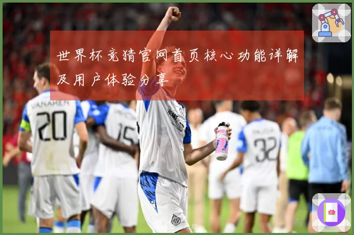 世界杯竞猜官网首页核心功能详解及用户体验分享